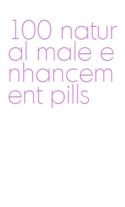 100 natural male enhancement pills