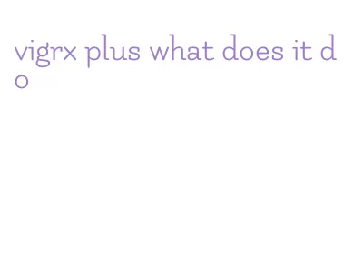 vigrx plus what does it do