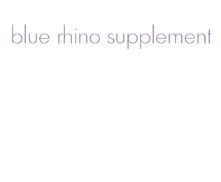 blue rhino supplement