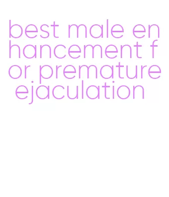 best male enhancement for premature ejaculation