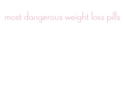 most dangerous weight loss pills