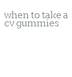 when to take acv gummies