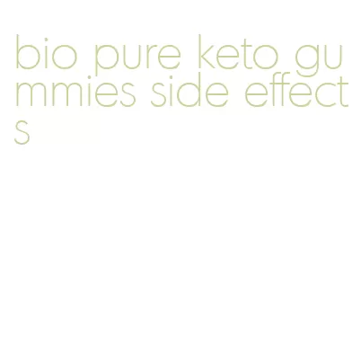 bio pure keto gummies side effects