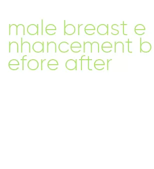 male breast enhancement before after