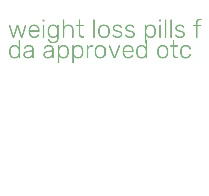weight loss pills fda approved otc