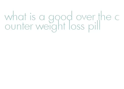 what is a good over the counter weight loss pill
