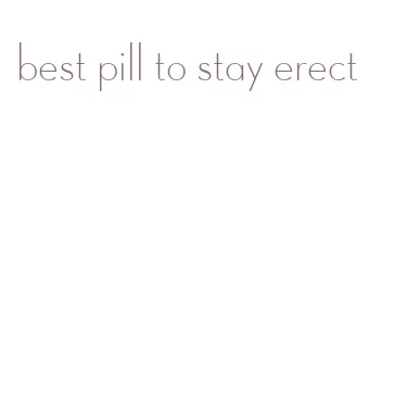 best pill to stay erect