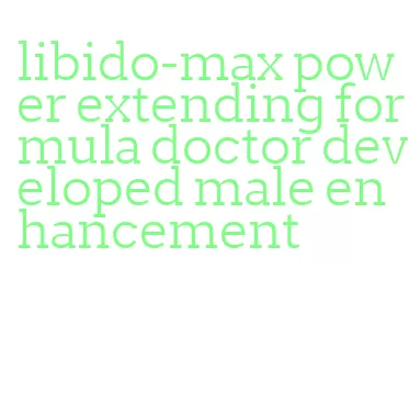 libido-max power extending formula doctor developed male enhancement