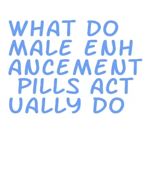 what do male enhancement pills actually do