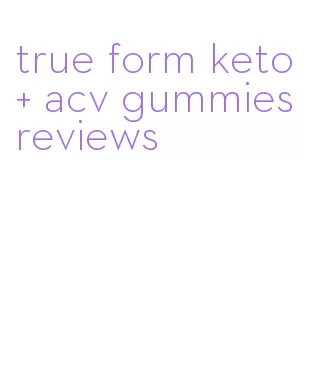 true form keto + acv gummies reviews