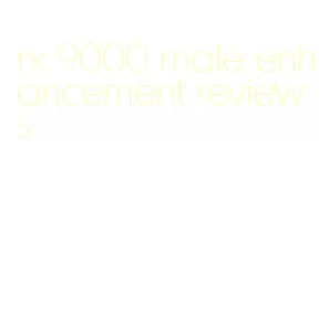 rx 9000 male enhancement reviews