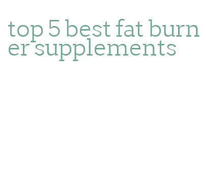 top 5 best fat burner supplements