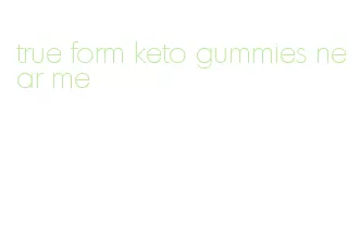 true form keto gummies near me