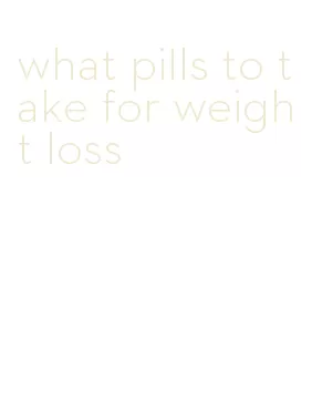 what pills to take for weight loss