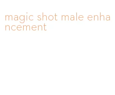 magic shot male enhancement