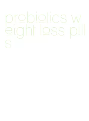 probiotics weight loss pills