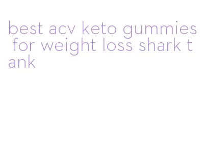 best acv keto gummies for weight loss shark tank
