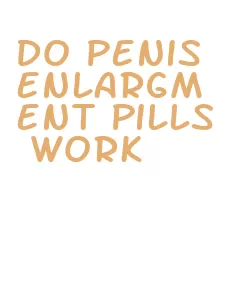 do penis enlargment pills work