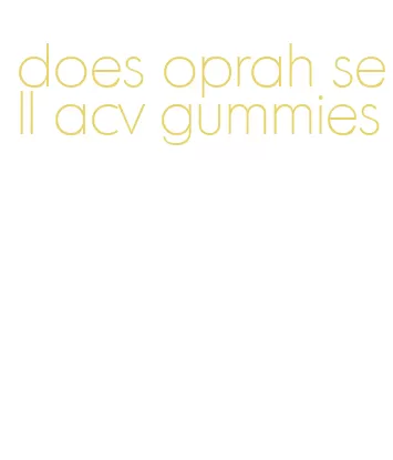 does oprah sell acv gummies