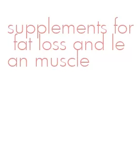 supplements for fat loss and lean muscle