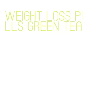 weight loss pills green tea