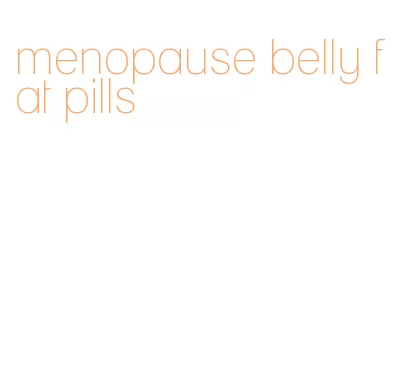 menopause belly fat pills