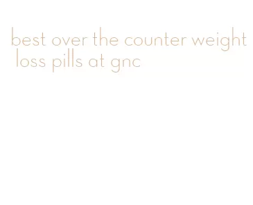 best over the counter weight loss pills at gnc