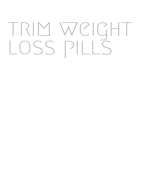 trim weight loss pills
