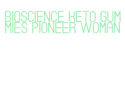 bioscience keto gummies pioneer woman