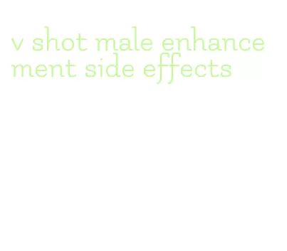 v shot male enhancement side effects