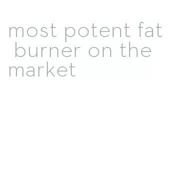 most potent fat burner on the market