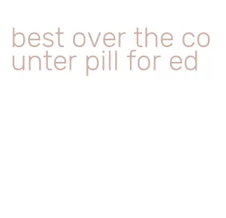 best over the counter pill for ed