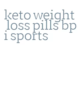 keto weight loss pills bpi sports