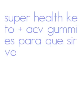 super health keto + acv gummies para que sirve
