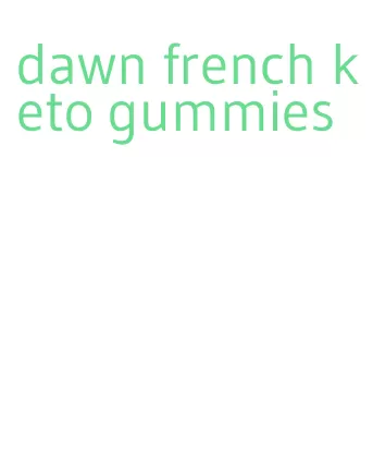 dawn french keto gummies