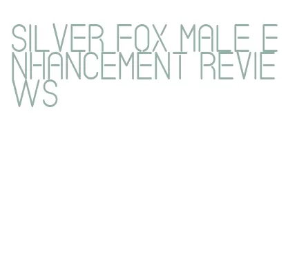 silver fox male enhancement reviews