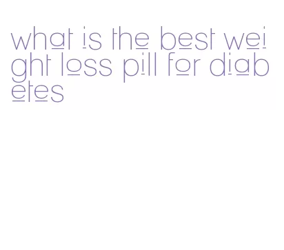 what is the best weight loss pill for diabetes
