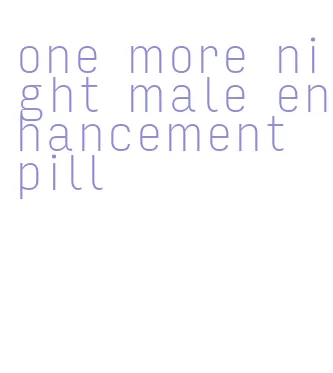 one more night male enhancement pill