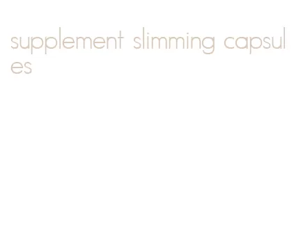 supplement slimming capsules