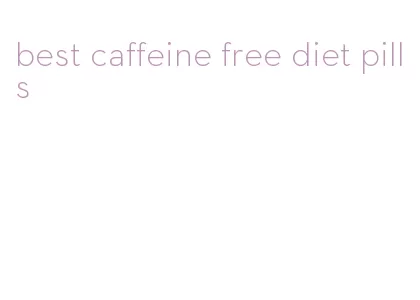 best caffeine free diet pills
