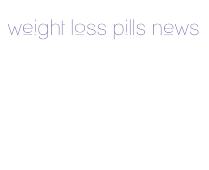 weight loss pills news