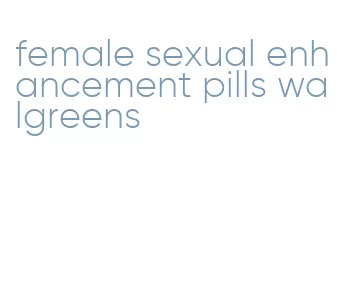 female sexual enhancement pills walgreens