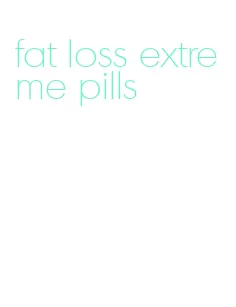 fat loss extreme pills