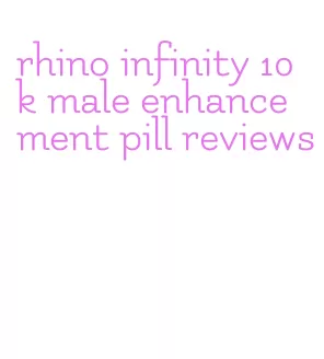 rhino infinity 10k male enhancement pill reviews