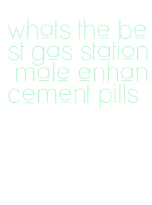 whats the best gas station male enhancement pills