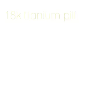 18k titanium pill