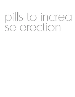 pills to increase erection