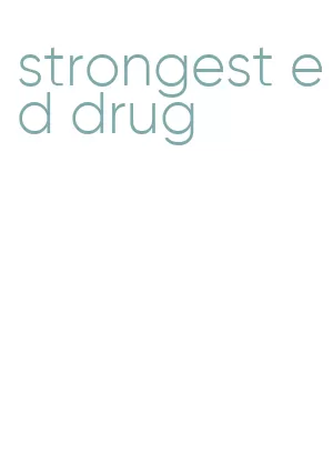 strongest ed drug