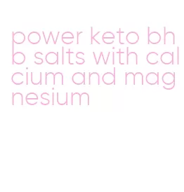 power keto bhb salts with calcium and magnesium
