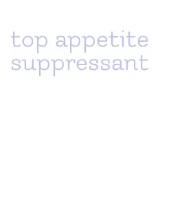 top appetite suppressant